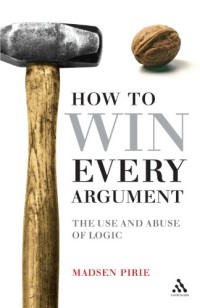 Image of How To Win Every Argument : The Use And Abuse Of Logic