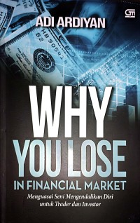 Image of Why You Lose In Finacial Market : Menguasai Seni Mengendalikan Diri Untuk Trader Dan Investor