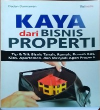 Image of Kaya dari bisnis properti : Tip & Trik Bisnis Tanah, Rumah, Rumah Kos, Kios, Apartemen, dan Menjadi Agen Properti
