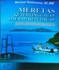 Image of Meretas Ketertinggalan Daerah Kepulauan : Percepatan Pembangunan Ekonomi, Infrastruktur Daerah Kepulauan, dan Kawasan Timur Indonesia