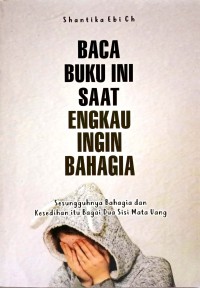 Image of Baca Buku Ini Saat Engkau Ingin Bahagia : Sesungguhnya Bahagia Dan Kesedihan Itu Bagai Dua Sisi Mata Uang