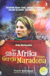Image of Dari Sihir Afrika Hingga Gereja Maradona : Ceceran Kisah Yang Jarang Terungkap Dalam Sejarah Sepakbola Dunia
