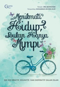 Image of Menikmati Hidup, Bukan Hanya Mimpi : Ide-Ide Kreatif, Edukatif, dan Inspiratif dalam Islam
