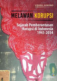 Image of Melawan Korupsi : Sejarah Pemberantasan Korupsi di Indonesia 1945 - 2014