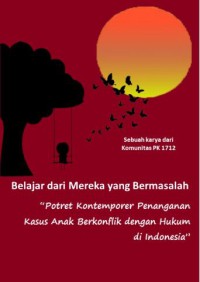 Image of Belajar Dari Mereka yang Bermasalah : Potret Kontemporer Penanganan Kasus Anak Berkonflik Dengan Hukum di Indonesia