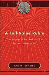 Image of A Full-Value Ruble The Promise of Prosperity in the Postwar Soviet Union
