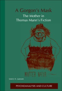 Image of A Gorgon's Mask : The Mother in Thomas Mann's Fiction