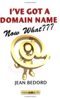 Image of I've Got a Domain Name Now What??? A Practical Guide to Building a Website and Web Presence