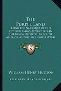 Image of The Purple Land : Being the Narrative of One Richard Lamb's Adventures in the Banda Oriental in South America