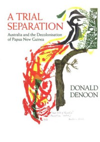 Image of A Trial Separation: Australia And the Decolonisation of Papua New Guinea