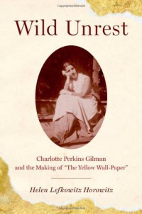 Image of Wild Unrest : Charlotte Perkins Gilman and the Making of The Yellow Wall-Paper