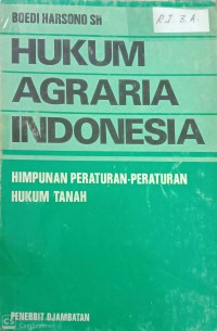 Hukum Agraria Indonesia : Himpunan Peraturan - Peraturan Hukum Tanah