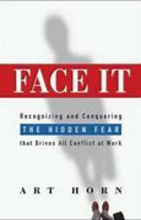 Image of Face It : recognizing and conquering the hidden feat that fear that drives all conflict at work