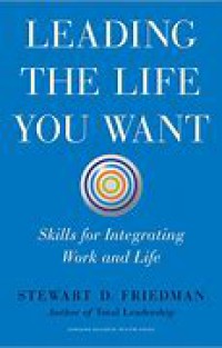 Image of Leading the life you want : skills for integrating work and lif