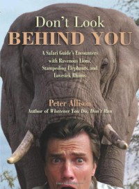 Image of Don't Look Behind You!: A Safari Guide's Encounters with Ravenous Lions, Stampeding Elephants, and Lovesick Rhinos
