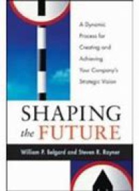 Image of Shaping the future : a dynamic process for creating and achieving your company's strategic vision
