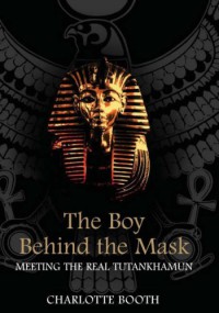 Image of The Boy Behind the Mask : Meeting the Real Tutankhamun