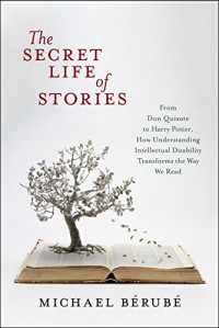 Image of The Secret Life of Stories : From Don Quixote to Harry Potter, How Understanding Intellectual Disability Transforms the Way We Read