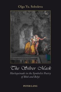 Image of The silver mask : Harlequinade in the symbolist poetry of Blok and Belyi