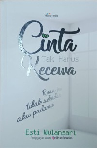 Image of Cinta Tak Harus Kecewa : Rasa Ini Tidak Sekadar Aku Padamu