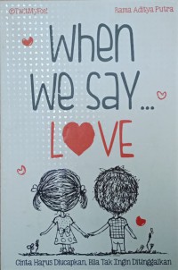 Image of When We Say Love : Cinta Harus Diucapkan, Bila Tak Ingin Ditinggalkan