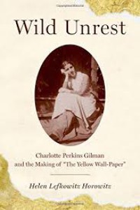 Image of Wild Unrest : Charlotte Perkins Gilman and the Making of The Yellow Wall-Paper