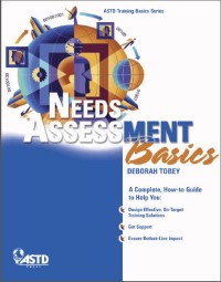 Image of Needs Assessment Basics : A Complete, How-To Guide to Help You: Design Effective, On-Target Training Solutions, Get Support, Ensure Bottom-Line Impact.